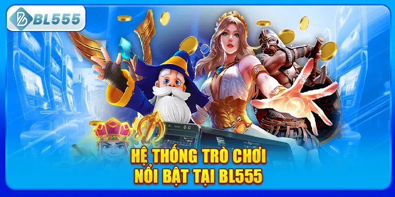he-thong-tro-choi-noi-bat-tai-bl555