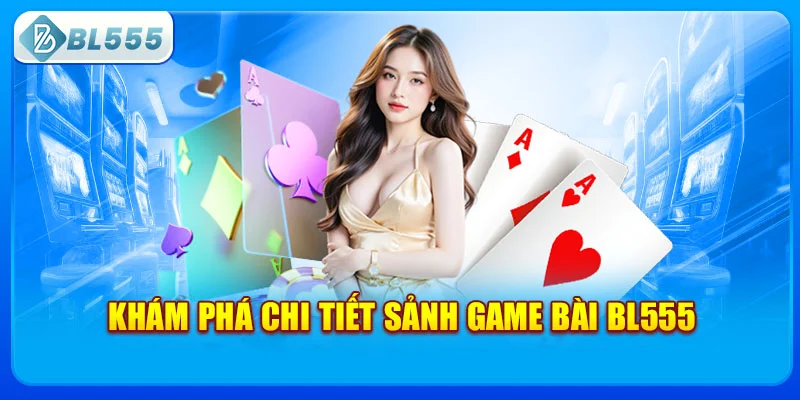 kham-pha-chi-tiet-sanh-game-bai-bl555