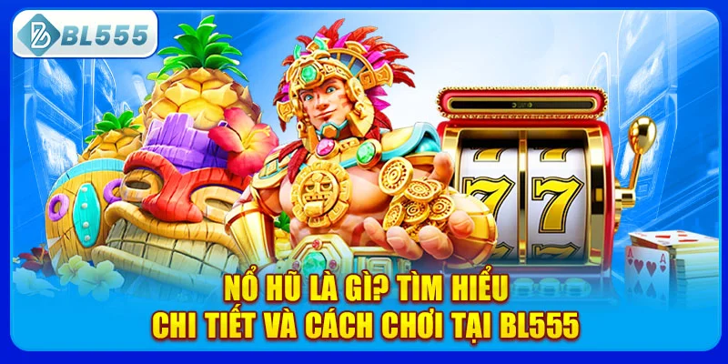 no-hu-la-gi_-tim-hieu-chi-tiet-va-cach-choi-tai-bl555
