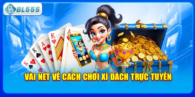 vai-net-ve-cach-choi-xi-dach-truc-tuyen